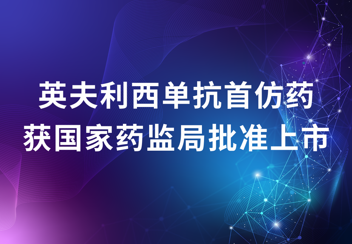 科興制藥獨家代理的英夫利西單抗首仿藥 獲國家藥監(jiān)局批準上市